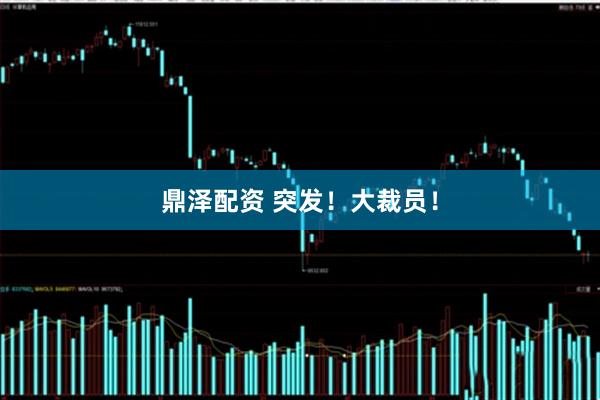 鼎泽配资 突发！大裁员！