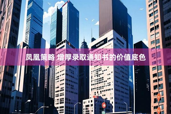 凤凰策略 增厚录取通知书的价值底色